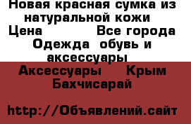 Новая красная сумка из натуральной кожи › Цена ­ 3 990 - Все города Одежда, обувь и аксессуары » Аксессуары   . Крым,Бахчисарай